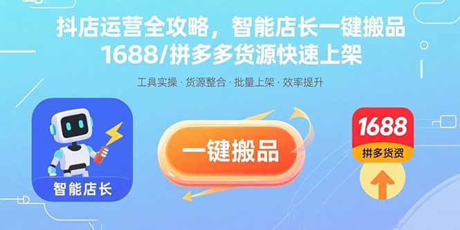 抖店运营全攻略，智能店长一键搬品，1688/拼多多货源快速上架-搞钱利器