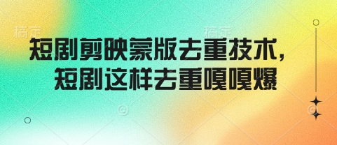 短剧剪映蒙版去重技术，短剧这样去重嘎嘎爆-搞钱利器