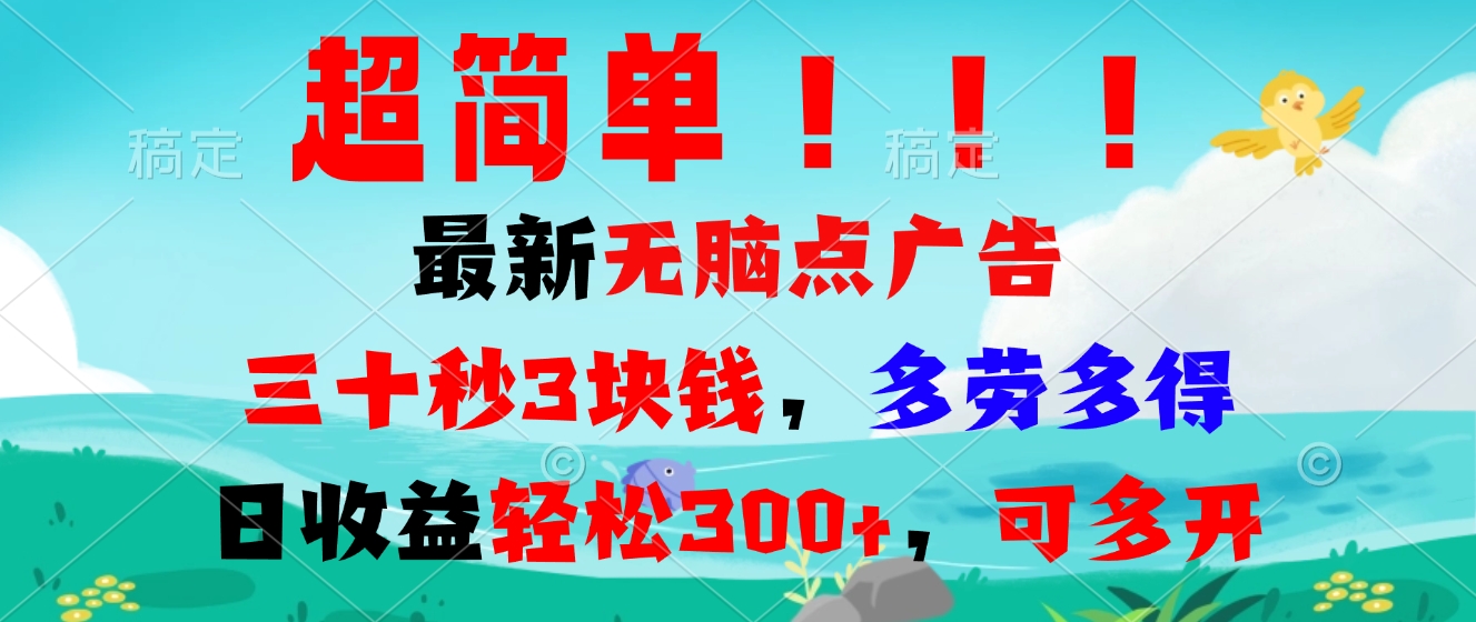 超简单最新无脑点广告项目，三十秒3块钱，多劳多得，日收益轻松300+，…-搞钱利器