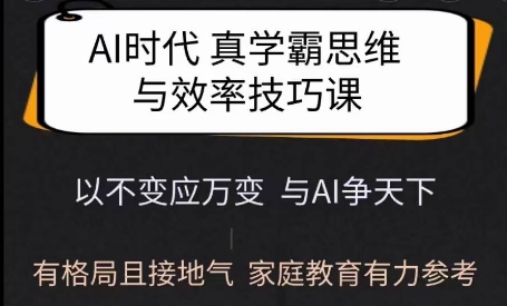 Ai时代真学霸思维与学习方法课，有格局且接地气，家庭教育有力参考-搞钱利器