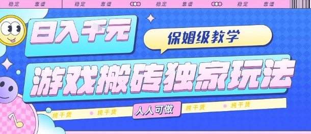 游戏搬砖独家玩法，日入1k+，保姆级教学，人人可做，纯干货【揭秘】-搞钱利器