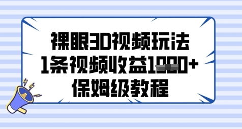 裸眼3D视频玩法，1条视频收益几张，保姆级教程-搞钱利器