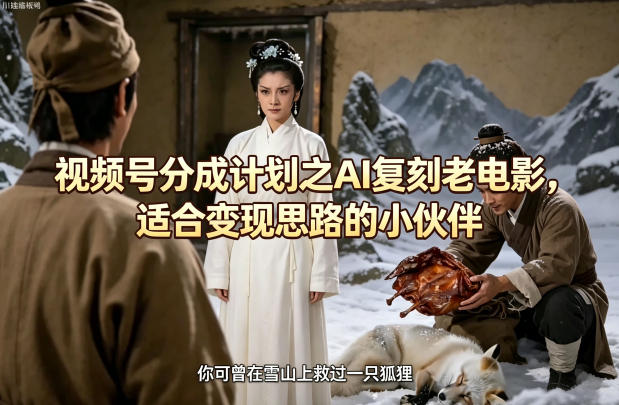视频号分成计划之AI复刻老电影，适合变现思路的小伙伴-搞钱利器