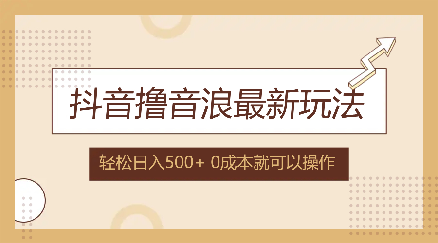 抖音撸音浪最新玩法，不需要露脸，小白轻松上手，0成本就可操作，日入500+-搞钱利器