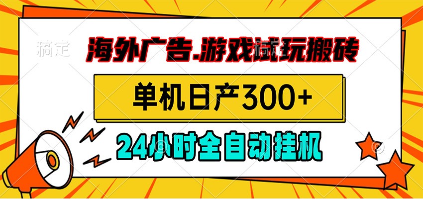 海外广告视频挂机，小游戏试玩搬砖，单机日产300+，脚本24小时全自动挂机-搞钱利器