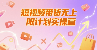 短视频带货无上限计划实操营，新人短视频带货工具流养号破播文案运营篇课程-搞钱利器
