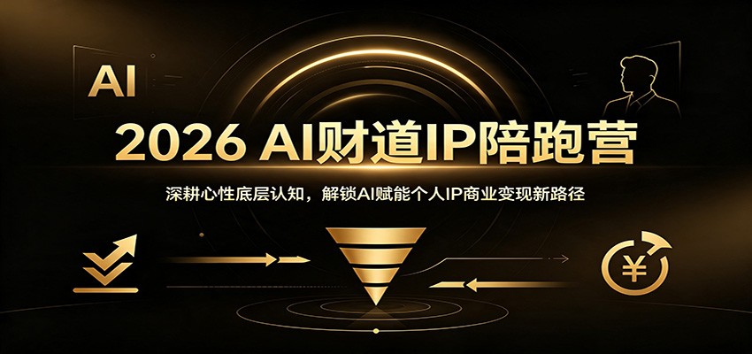 2026 AI财道IP陪跑营：深耕心性底层认知，解锁AI赋能个人IP商业变现新路径-搞钱利器