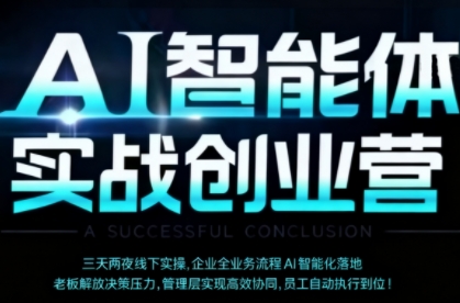 AI智能体实体战创业营(深圳9月23-25日)，多维度助力老板、管理层、员工提升效能-搞钱利器