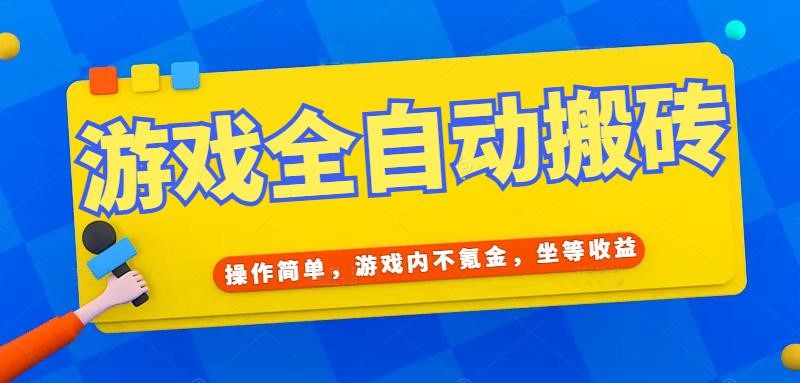 游戏全自动打金搬砖，操作简单，游戏内不氪金，坐等收益，日入千元-搞钱利器
