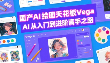 国产AI绘图天花板 Vega AI从入门到进阶高手之路-搞钱利器