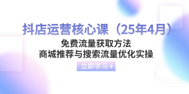 抖店运营核心课(25年4月-搞钱利器