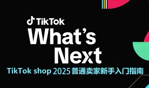 TikTok shop 2025普通卖家新手入门指南，助新手快速掌握从0到1的跨境电商运营逻辑-搞钱利器