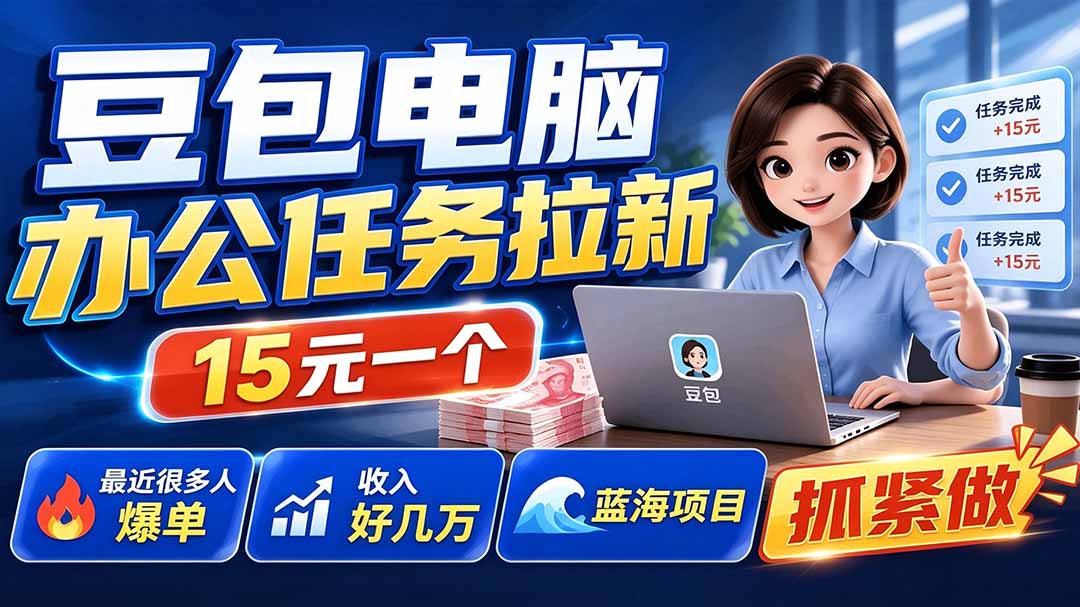 豆包电脑办公任务拉新项目-更新，单价15元，最近很多人爆单，收入好几万，转化率超高，达人闭眼冲-搞钱利器