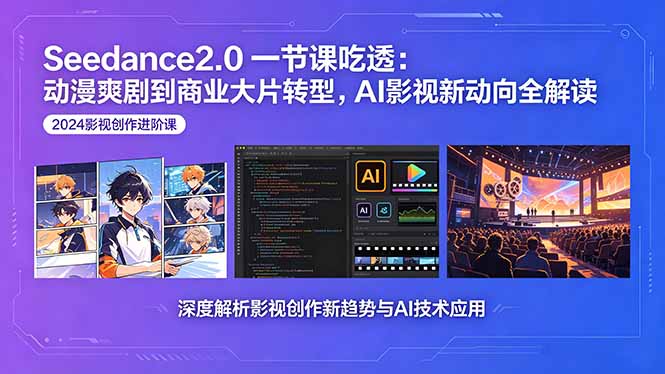 Seedance2.0一节课吃透：动漫爽剧到商业大片转型，AI影视新动向全解读-搞钱利器