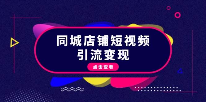 同城店铺短视频引流变现：掌握抖音平台规则，打造爆款内容，实现流量变现-搞钱利器