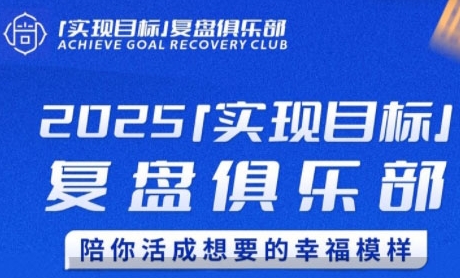 2025实现目标，复盘俱乐部，陪你活成想要的幸福模样-搞钱利器