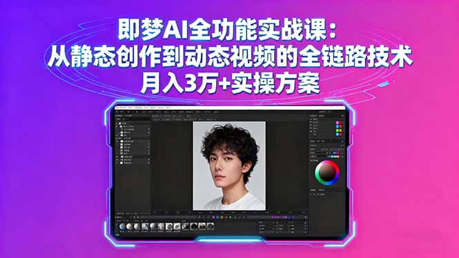 即梦AI全功能实战课：从静态创作到动态视频的全链路技术 月入3万+实操方案-搞钱利器
