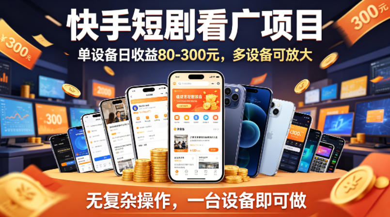 快手短剧看广告项目，没有复杂操作，一台设备每天能有80到300收益，设备多可放大-搞钱利器
