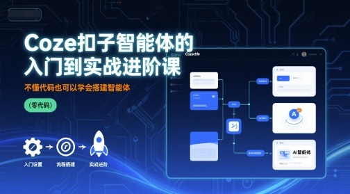 Coze扣子智能体的入门到实战进阶课，不懂代码也可以学会搭建智能体-搞钱利器