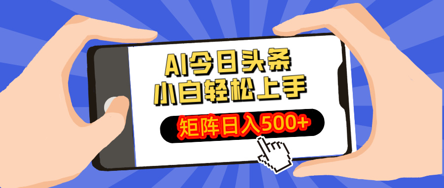 AI今日头条最新玩法，小白轻松矩阵日入500+-搞钱利器