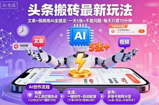 头条搬砖最新玩法，文章+视频用AI全搞定，一天5张+不是问题，每天只需10分钟-搞钱利器