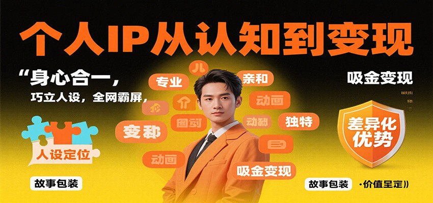 个人IP从认知到变现，身心合一，巧立人设，全网霸屏，吸金变现-搞钱利器
