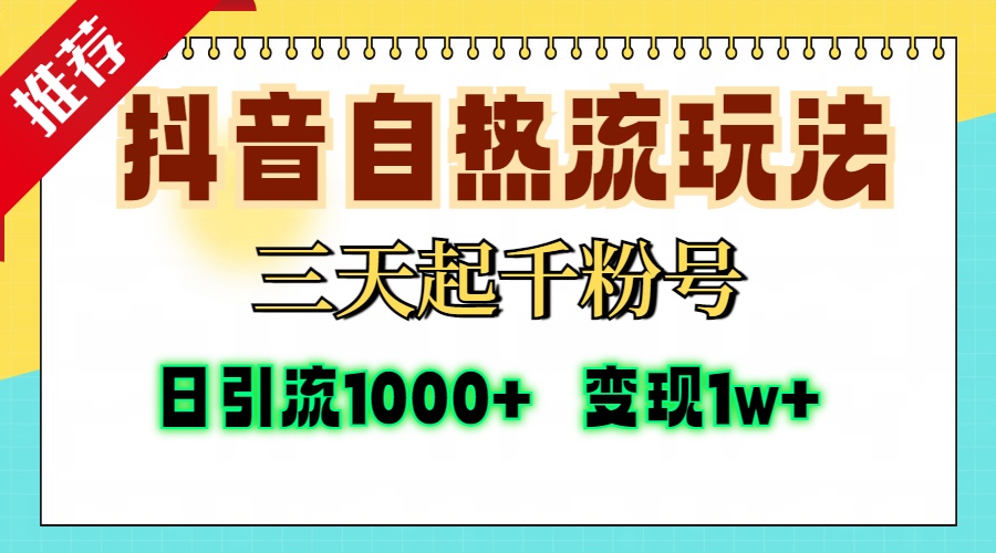 抖音自热流打法，三天起千粉号，单视频十万播放量，日引精准粉1000+，…-搞钱利器