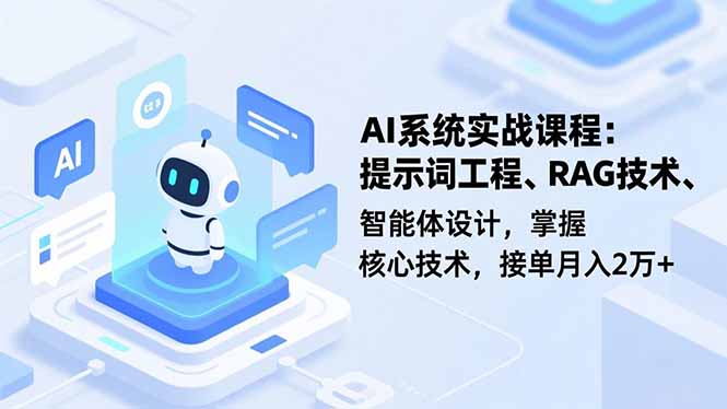 AI系统实战课程，提示词工程、RAG技术、智能体设计，掌握核心技术，接单月入2万+-搞钱利器