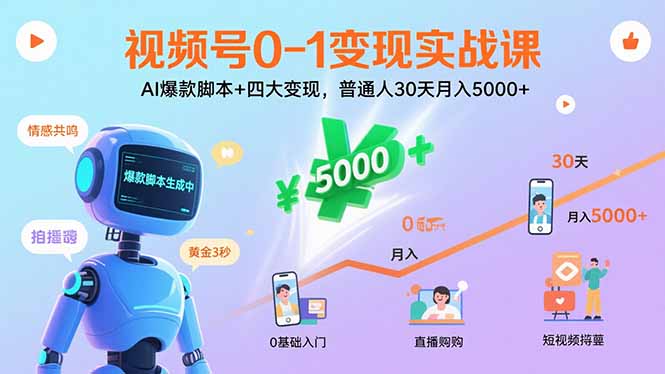 视频号0-1变现实战课：AI爆款脚本+四大变现，普通人30天月入5000+-搞钱利器