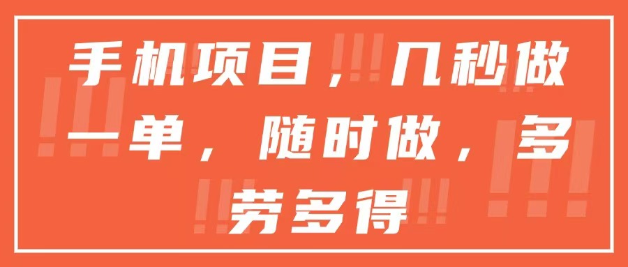 手机项目，几秒做一单，随时可做，多劳多得-搞钱利器
