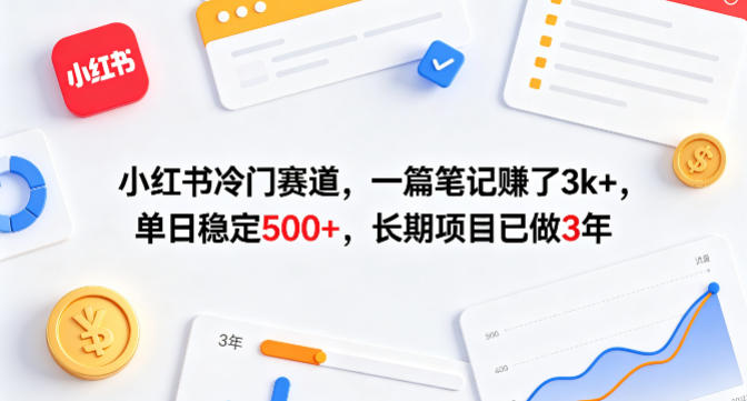 小红书冷门赛道，一篇笔记賺了3k+，单日稳定500+，长期项目已做3年【揭秘】-搞钱利器
