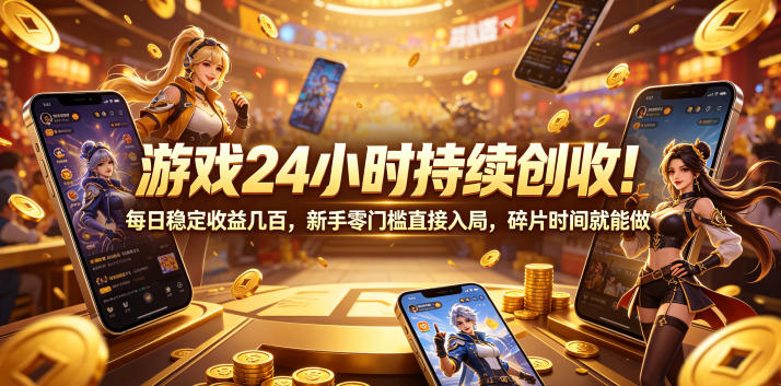 游戏24小时持续创收！每日稳定收益几百，新手零门槛直接入局，碎片时间就能做【揭秘】-搞钱利器