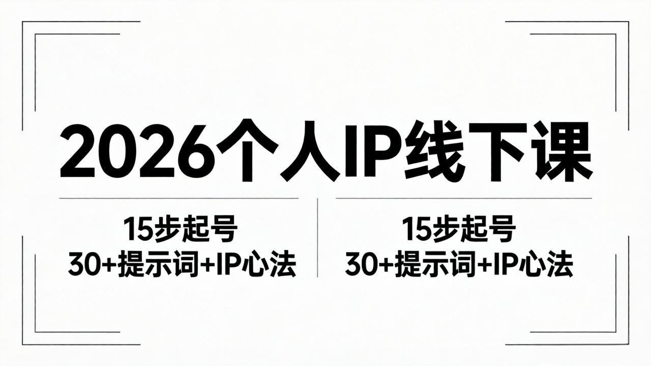 2026内容为王个人IP线下课全套资料：15步起号流程+30+提示词+IP心法实战-搞钱利器
