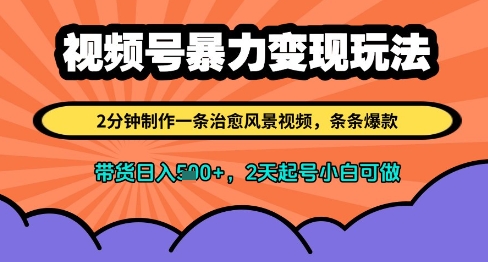 视频号暴力变现玩法，2分钟制作一条治愈风景视频，条条爆款，挂橱窗带货日入多张，2天起号小白可做-搞钱利器