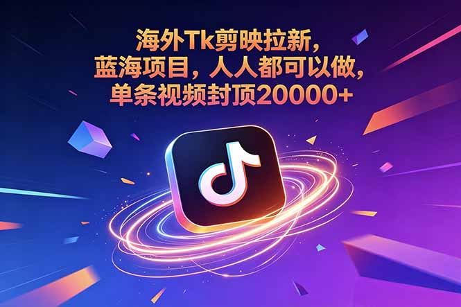 海外Tk剪映拉新，蓝海项目，人人都可以做，单条视频封顶20000+-搞钱利器
