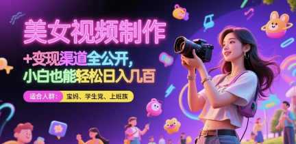 美女视频制作 + 变现渠道全公开，小白也能轻松日入几张【揭秘】-搞钱利器