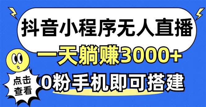 抖音小程序无人直播，一天躺赚3000+，0粉手机可搭建，不违规不限流，小…-搞钱利器