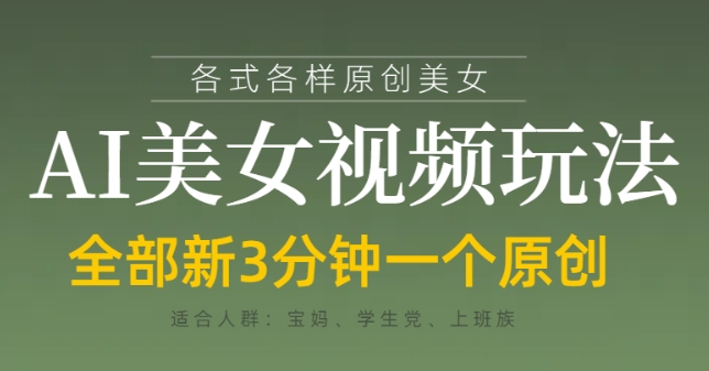 各类AI美女视频玩法，3分钟一个原创，当天可变现-搞钱利器