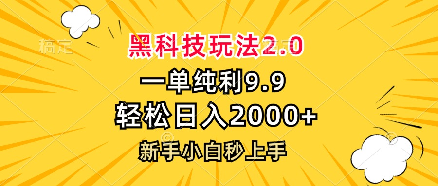 黑科技玩法2.0，一单9.9，轻松日入2000+，新手小白秒上手-搞钱利器