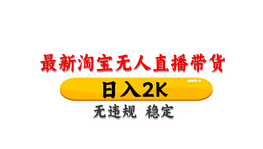 淘宝无人直播带货，日入2K，独家技术，无违规无封号，长期稳定，操作简单【揭秘】-搞钱利器