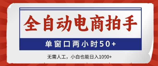 全自动电商拍手，单窗口两小时50+，无需人工，小白也能轻松日入1k+【揭秘】-搞钱利器