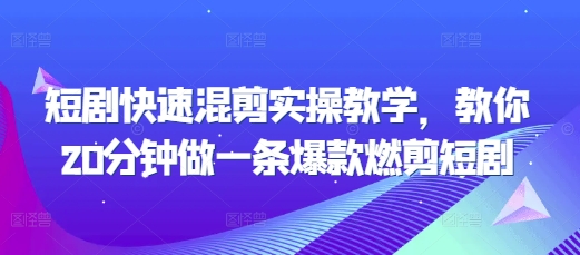 短剧快速混剪实操教学，教你20分钟做一条爆款燃剪短剧-搞钱利器