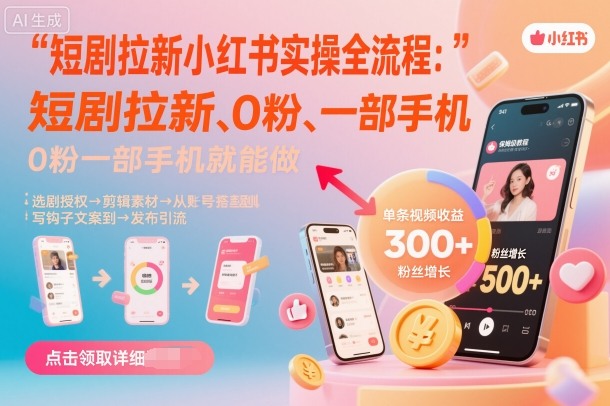 短剧拉新小红书实操全流程，0粉一部手机就可以做，详细教程-搞钱利器