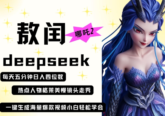 deepseek+哪吒2敖润姑姑走秀+爆款视频，起号快，爆款多，每天五分钟，日入四位数-搞钱利器