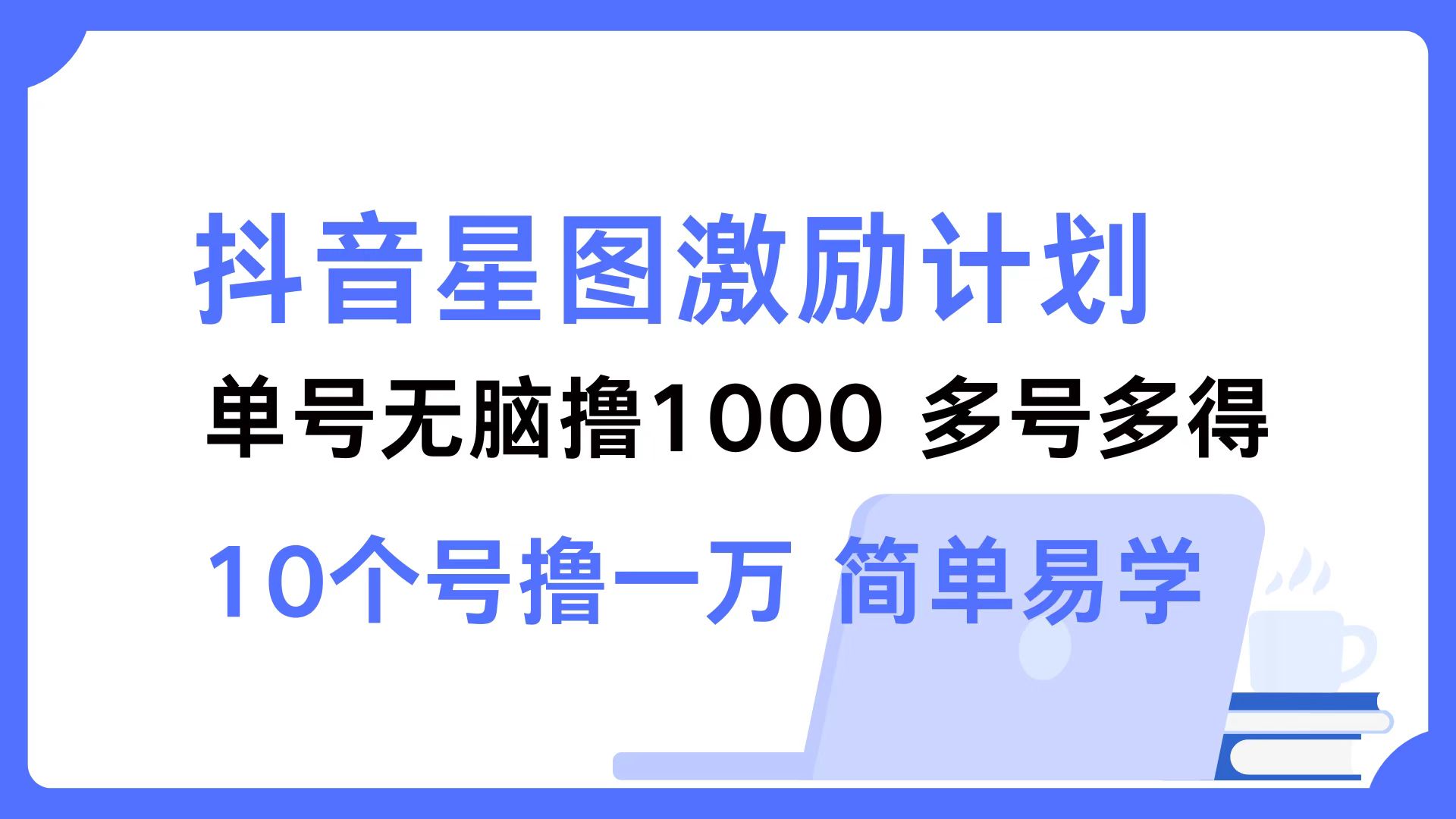 抖音星图激励计划 单号可撸1000  2个号2000  多号多得 简单易学-搞钱利器