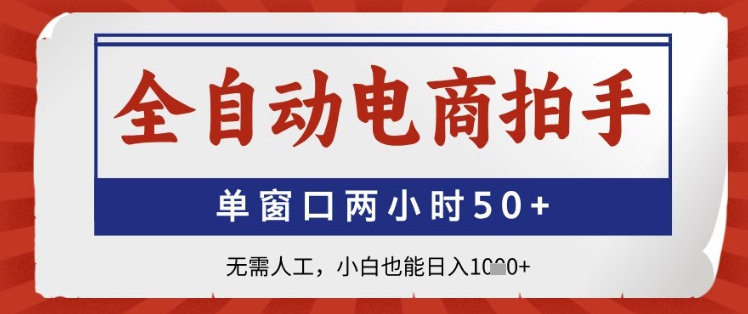 全自动电商拍手，单窗口两小时50+，无需人工，小白也能日入1k+【揭秘】-搞钱利器