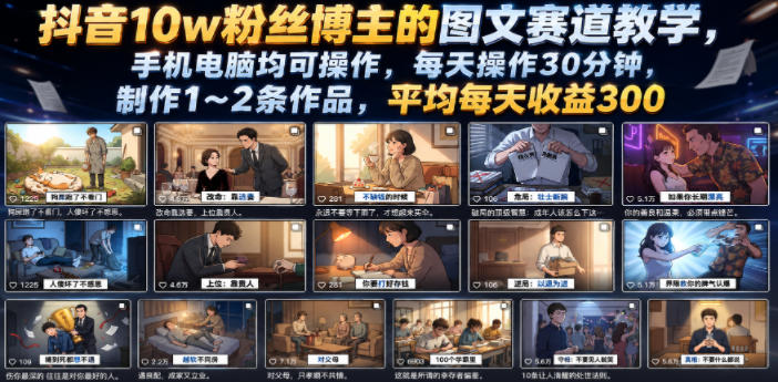 抖音10w粉丝博主的图文赛道教学，手机电脑均可操作，每天操作30分钟，制作1~2条作品，平均每天收益300-搞钱利器