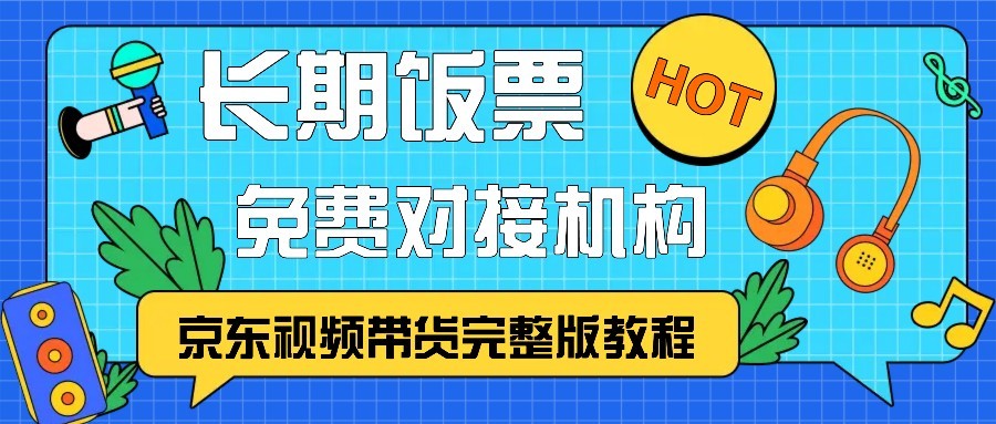 京东视频带货完整版教程，长期饭票、免费对接机构-搞钱利器