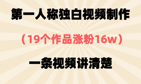 第一人称独白视频制作，19个作品涨粉16w，一条视频讲清楚-搞钱利器