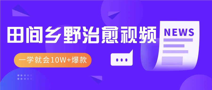 一学就会，1分钟教会你，10W+爆款田间乡野治愈视频(附提示词技巧)-搞钱利器